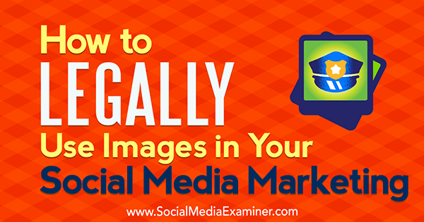 Come utilizzare legalmente le immagini nel tuo marketing sui social media di Sarah Kornblett su Social Media Examiner.