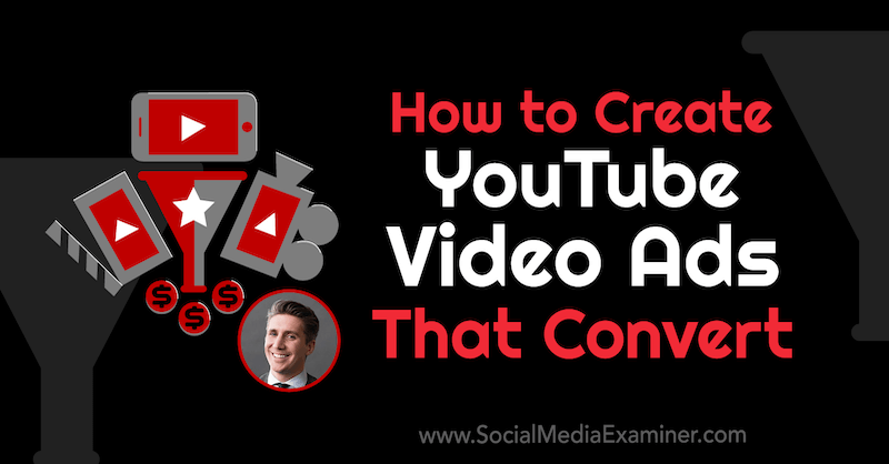 Come creare annunci video di YouTube che convertono con approfondimenti di Tom Breeze sul podcast di social media marketing.