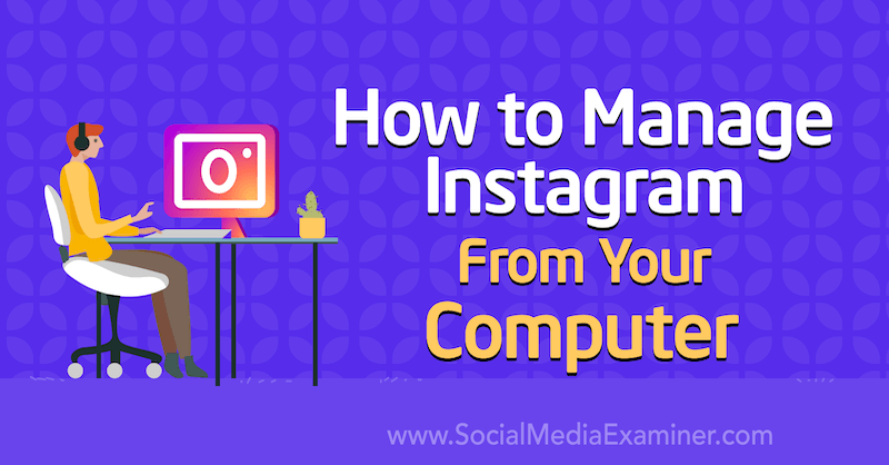 Come gestire Instagram dal tuo computer di Jenn Herman su Social Media Examiner.
