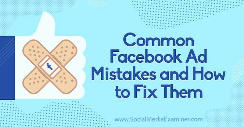Errori comuni negli annunci di Facebook e come risolverli di Tara Zirker su Social Media Examiner.