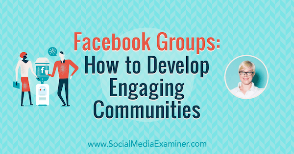 Gruppi Facebook: come sviluppare comunità coinvolgenti con approfondimenti di Caitlin Bacher sul podcast del social media marketing.