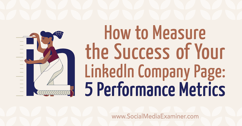Come misurare il successo della tua pagina aziendale LinkedIn: 5 metriche delle prestazioni di Mackayla Paul su Social Media Examiner.