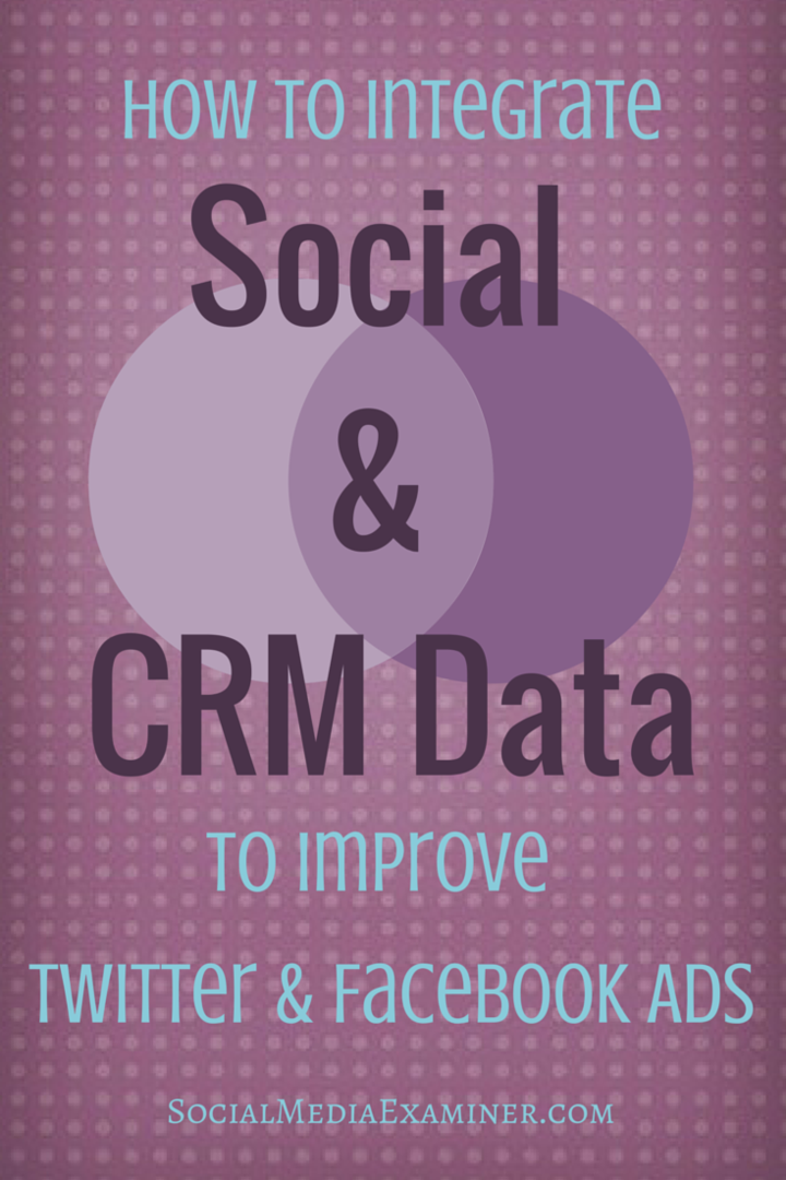 Come integrare i dati social e CRM per migliorare i tuoi annunci su Twitter e Facebook: Social Media Examiner