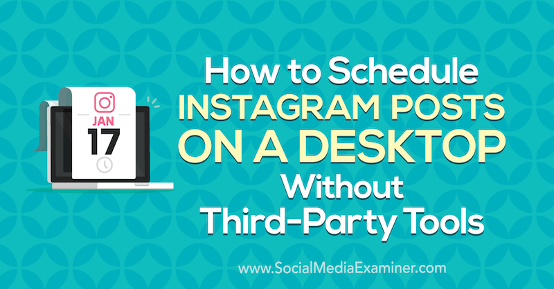 Come pianificare i post di Instagram su un desktop senza strumenti di terze parti: Social Media Examiner