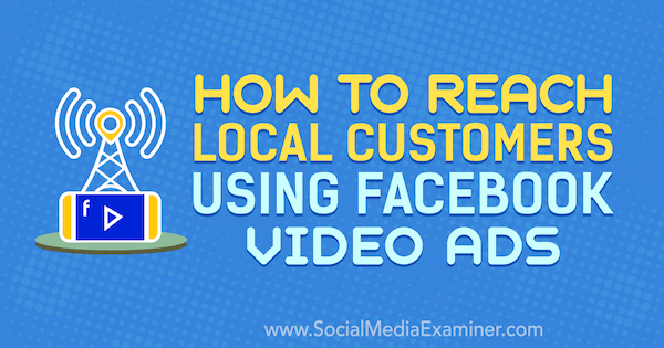 Come raggiungere i clienti locali utilizzando gli annunci video di Facebook di Gavin Bell su Social Media Examiner.