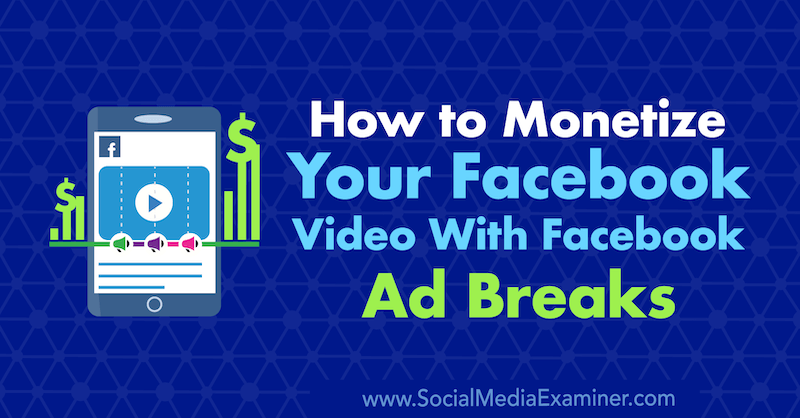Come monetizzare il tuo video di Facebook con le interruzioni pubblicitarie di Facebook di Maria Dykstra su Social Media Examiner.