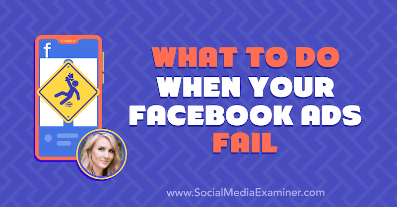 Cosa fare quando i tuoi annunci di Facebook falliscono con approfondimenti di Tara Zirker sul podcast del social media marketing.