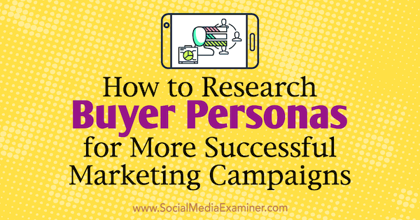 Come ricercare le Buyer Personas per campagne di marketing di maggior successo di Tom Bracher su Social Media Examiner.
